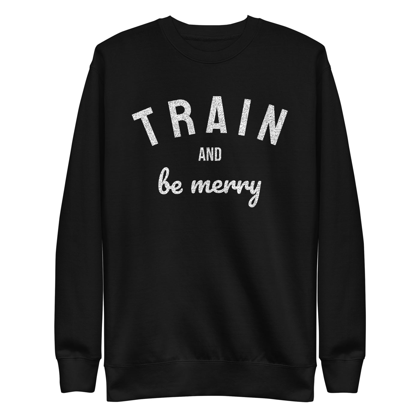 Train and Be Merry Sweatshirt