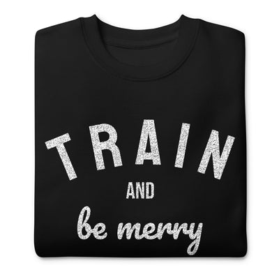 Train and Be Merry Sweatshirt