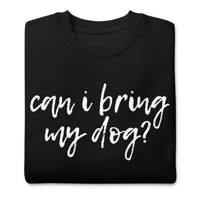 Can I Bring My Dog? Sweatshirt