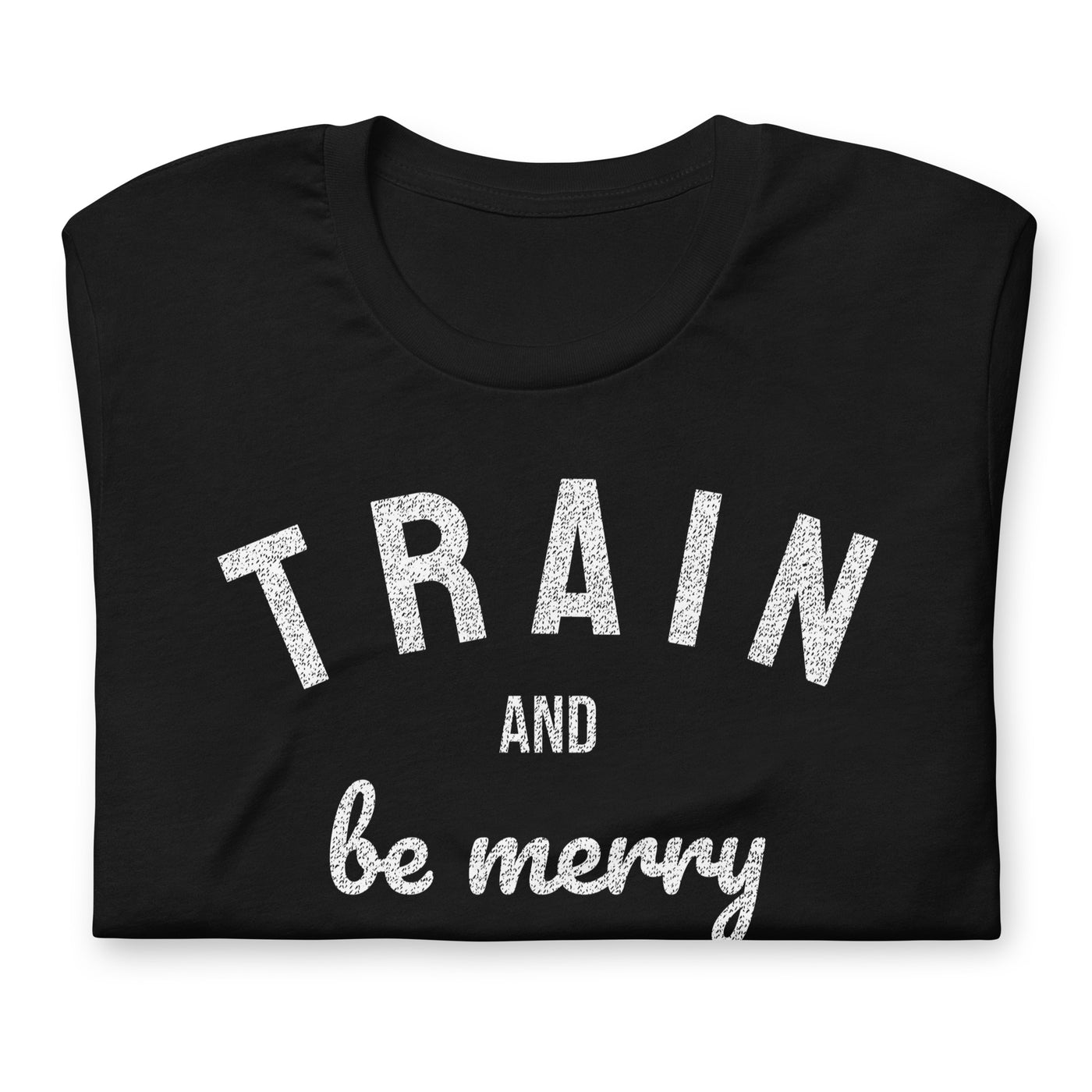 Train and Be Merry Tee